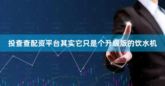 投查查配资平台其实它只是个升级版的饮水机