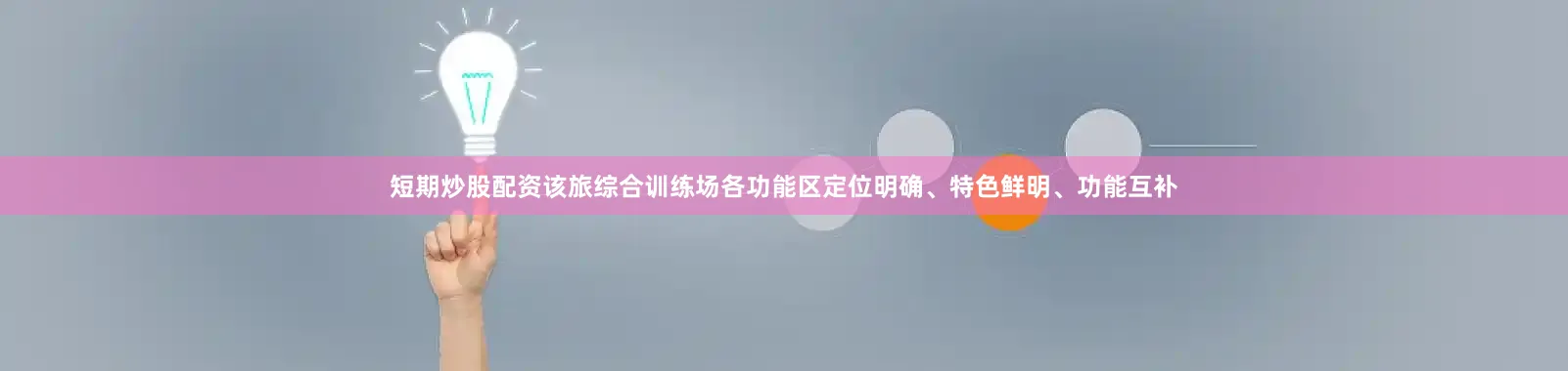 短期炒股配资该旅综合训练场各功能区定位明确、特色鲜明、功能互补