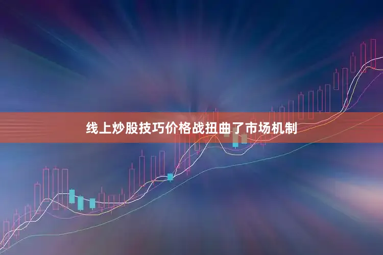 线上炒股技巧价格战扭曲了市场机制