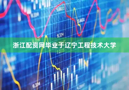 浙江配资网毕业于辽宁工程技术大学